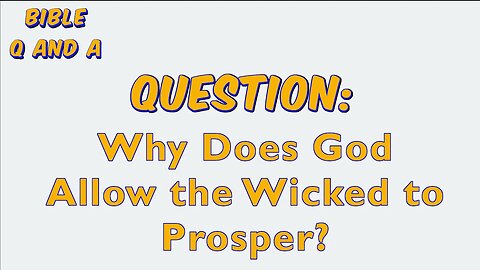 Why Does God Allow the Wicked to Prosper?