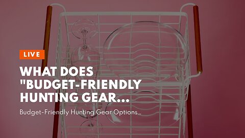 What Does "Budget-Friendly Hunting Gear Options That Don't Compromise on Quality" Mean?