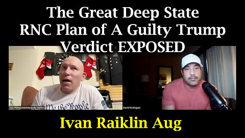 Ivan Raiklin - The Great Deep State RNC Plan Of A Guilty Trump Verdict Exposed - August 17..