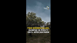 TWO WOMEN KILLED, DUMPED IN PIGSTY ON S. AFRICAN FARM