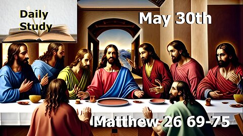 Daily Study May 30th || Matthew 26 69-75 || Peter Denies Christ 3 Times