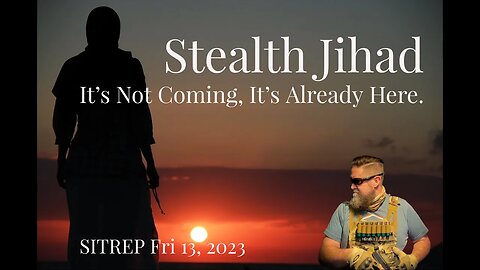 Stealth Jihad. It's Not Coming. It's Already Here. SITREP 10.13.23