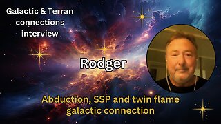 Rodger: Abduction, SSP & twin flame galactic connections | Galactic & Terran connections memories