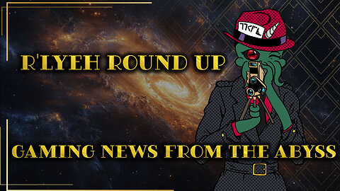 R'lyeh Round Up: Gaming News From the Abyss