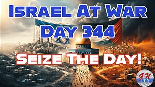 GNITN Special Edition Israel At War Day 344: Seize The Day!