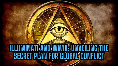 ILLUMINATI AND WWIII: UNVEILING THE SECRET PLAN FOR GLOBAL CONFLICT