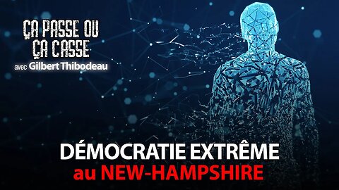 ÇA PASSE OU ÇA CASSE avec GILBERT THIBODEAU - NEW-HAMPSHIRE LA DÉMOCRATIE EXTRÊME