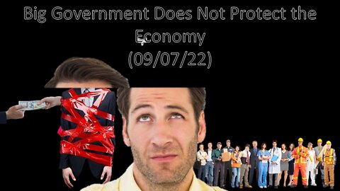 Big Government Does Not Protect the Economy | Liberals "Think" (09/07/22)