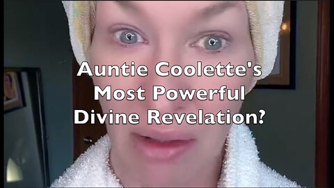 AUNTIE COOLETTE'S MOST POWERFUL DIVINE REVELATION?