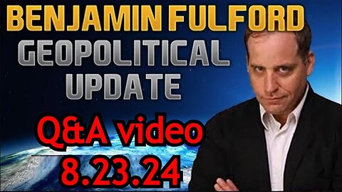 Benjamin Fulford Friday Q&A - Geopolitical Update 8.23.24