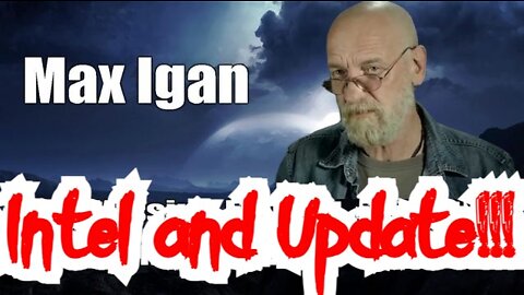 Max Igan ~ Huge Intel and Updates!