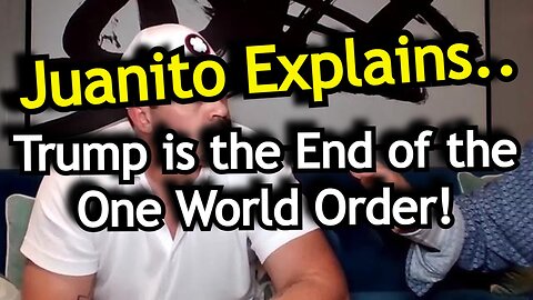 JUANITO EXPLAINS...Trump is the End of the One World Order!