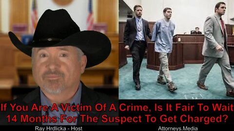 If You Are A Victim Of A Crime, Is It Fair To Wait 14 Months For The Suspect To Get Charged?