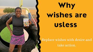 Why wishes are useless