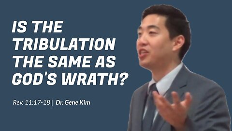 #72 Is The Tribulation The Same As God's Wrath (Rev. 1117-18) Dr. Gene Kim