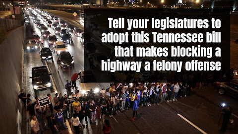 Tell your legislatures to adopt this Tennessee bill that makes blocking a highway a felony offense