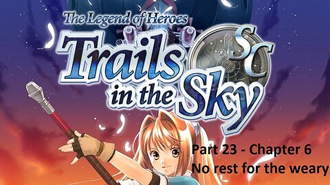 The Legend of Heroes Trails in the Sky SC - Part 23 - Chapter 6 - No Rest for the Weary!!