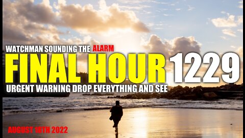 FINAL HOUR 1229 - URGENT WARNING DROP EVERYTHING AND SEE - WATCHMAN SOUNDING THE ALARM