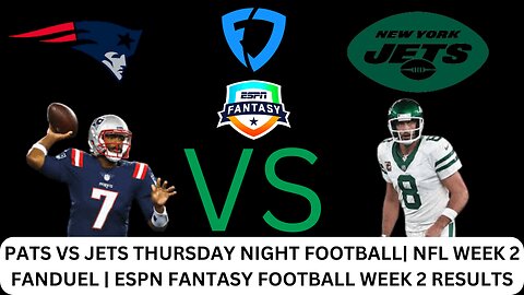 PATS VS JETS THURSDAY NIGHT FOOTBALL| NFL WEEK 2 | FANDUEL | ESPN FANTASY FOOTBALL WEEK 2 RESULTS