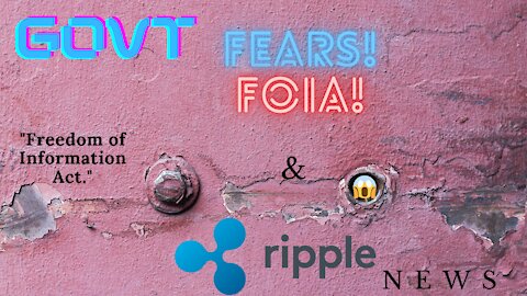 Govt Fears FOIA & Ripple News