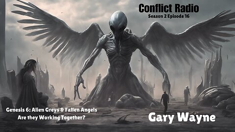 Alien Greys & Fallen Angels: Are They Working Together? GARY WAYNE - Conflict Radio S2E16