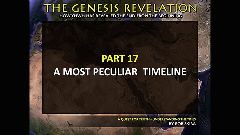 Declaring the End from the Beginning - Part 17 of 20 A Most Peculiar Timeline