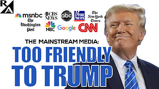 The Mainstream Media is TOO FRIENDLY to Trump!