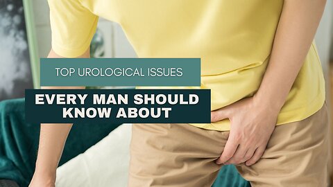 Top Urological Issues Every Man Should Know About