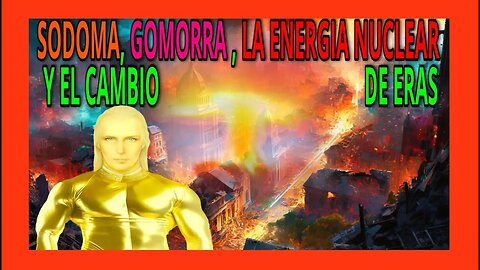 🔴SODOMA, GOMORRA, ENERGIA NUCLEAR🚨 Y EL CAMBIO DE ERAS✅👀