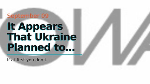 It Appears That Ukraine Planned to Use UN-Appointed International Nuclear Experts as a Tool For...