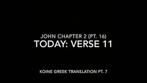 John Ch 2 Pt 16 Verse 11 (Koine Greek 7)