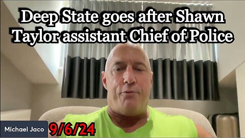 Michael Jaco SHOCKING: Deep State goes after Shawn Taylor assistant Chief of Police.