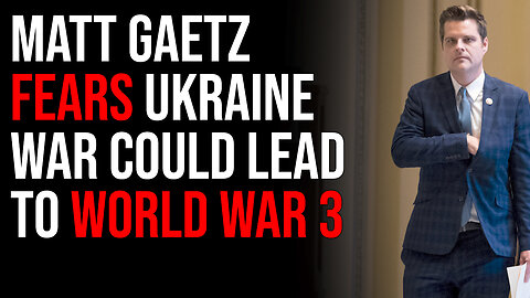 Matt Gaetz Fears Ukraine War Could Lead To World War 3