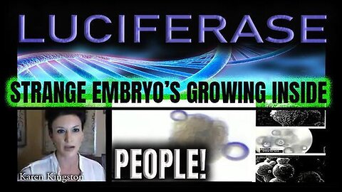 LUCIFERASE- STRANGE EMBRYO'S GROWING INSIDE PEOPLES BODIES AND MORE – Karen Kingston - 2022