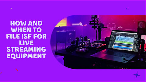 Mastering ISF Filing for Live Streaming Equipment: A Comprehensive Guide