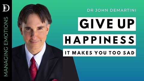 Give Up Happiness, It Makes You Too Sad | Dr Demartini