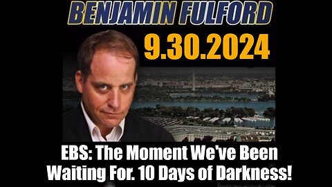 Benjamin Fulford Sep 30 - EBS: The Moment We've Been Waiting For. 10 Days of Darkness!