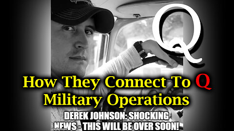 How They Connect to Q, Military Operations - Derek Johnson SHOCKING News