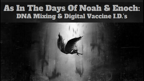 As In The Days Of Noah & Enoch: DNA Mixing & Digital Vaccine I.D.'s