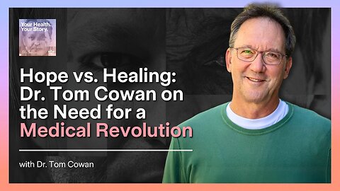 Hope vs. Healing: Dr. Tom Cowan on the Need for a Medical Revolution