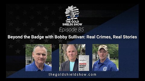 GOLD SHIELDS EPISODE 85; BEYOND THE BADGE WITH BOBBY SULLIVAN