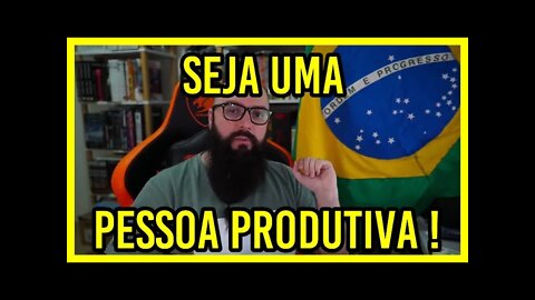 Ninguém Quer Ser Uma Pessoa Produtiva !