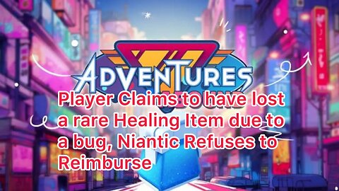 Player Claims to have lost a rare Healing Item due to a bug, Niantic Refuses to Reimburse