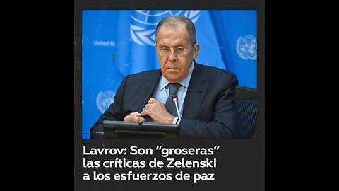 Lavrov critica a Zelenski por sus comentarios sobre la iniciativa de paz de China y Brasil