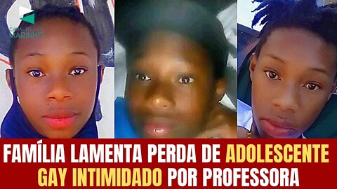 FAMÍLIA LAMENTA PERDA DE ADOLESCENTE GAY INTIMIDADO POR PROFESSORA - ELE NÃO SUPORTOU A HUMILHAÇÃO