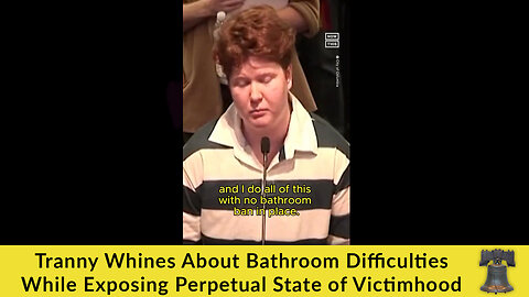 Tranny Whines About Bathroom Difficulties While Exposing Perpetual State of Victimhood