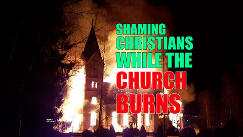 Shaming Christians While The Church Burns