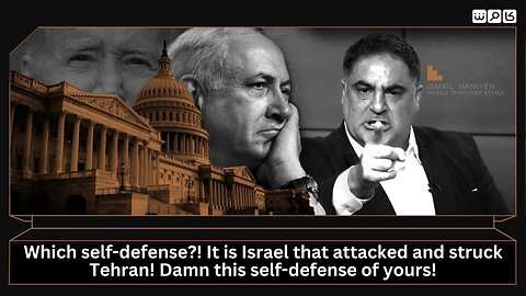 Which self-defense?! It is Israel that attacked and struck Tehran! Damn this self-defense of yours!