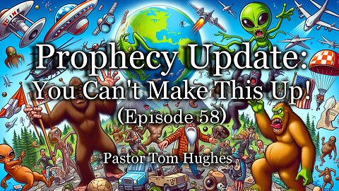 Prophecy Update: You Can't Make This Up! - Episode 58