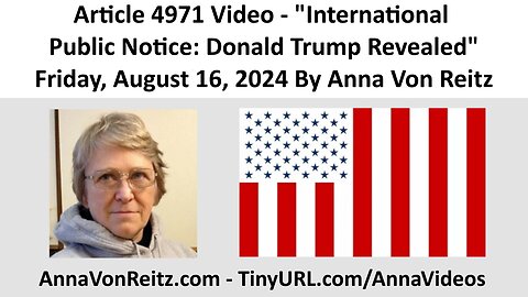 Article 4971 Video - International Public Notice: Donald Trump Revealed By Anna Von Reitz